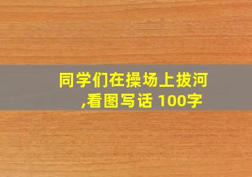 同学们在操场上拔河,看图写话 100字